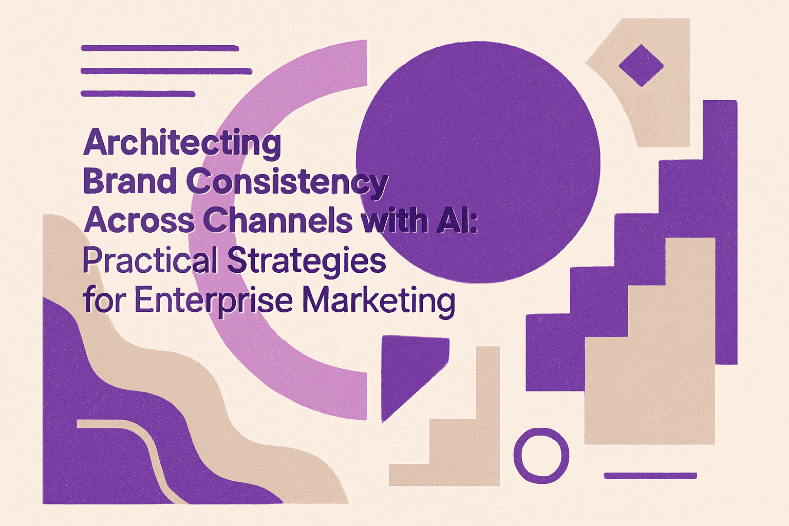 Architecting Brand Consistency Across Channels with AI: Practical Strategies for Enterprise Marketing